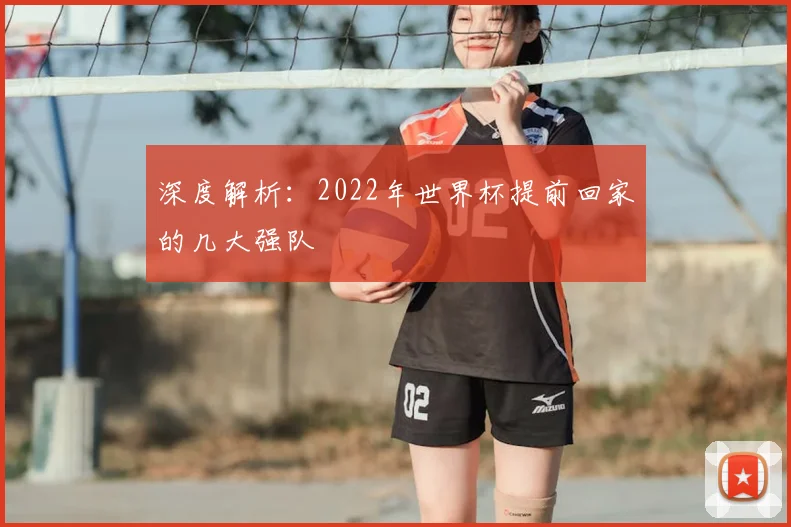 深度解析：2022年世界杯提前回家的几大强队