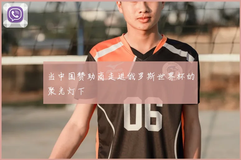当中国赞助商走进俄罗斯世界杯的聚光灯下
